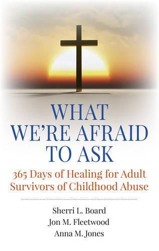 What We"re Afraid to Ask: 365 Days of Healing for Adult Survivors of Childhood Abuse