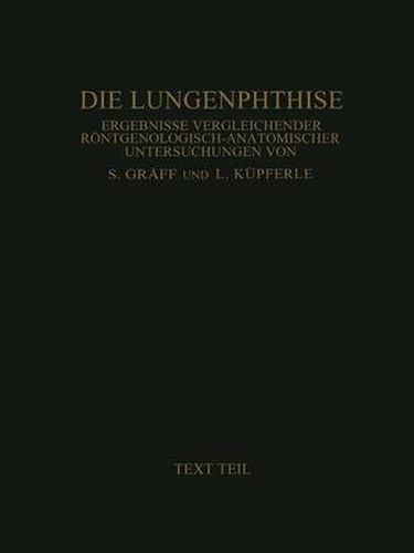 Cover image for Die Lungenphthise: Ergebnisse Vergleichender Roentgenologisch-Anatomischer Untersuchungen Textteil