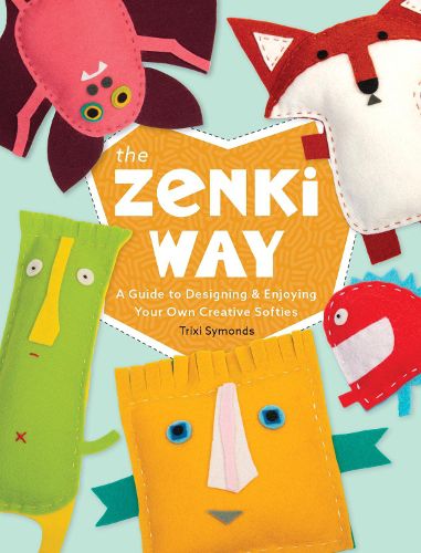 Zenki Way: A Guide to Designing and Enjoying Your Own Creative Softies