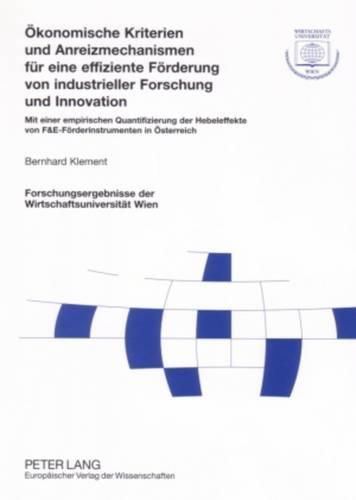 Cover image for Oekonomische Kriterien Und Anreizmechanismen Fuer Eine Effiziente Foerderung Von Industrieller Forschung Und Innovation: Mit Einer Empirischen Quantifizierung Der Hebeleffekte Von F&e-Foerderinstrumenten in Oesterreich