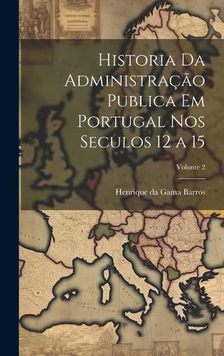 Cover image for Historia da administracao publica em Portugal nos seculos 12 a 15; Volume 2