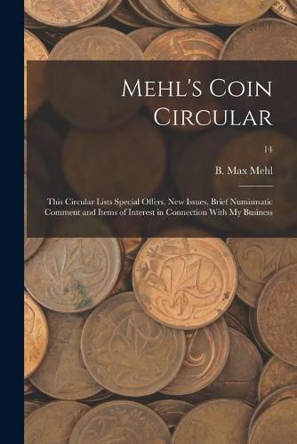 Cover image for Mehl's Coin Circular: This Circular Lists Special Offers, New Issues, Brief Numismatic Comment and Items of Interest in Connection With My Business; 14