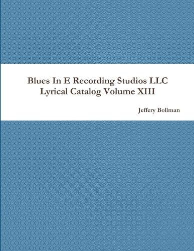 Cover image for Blues In E Recording Studios LLC Lyrical Catalog Volume XIII