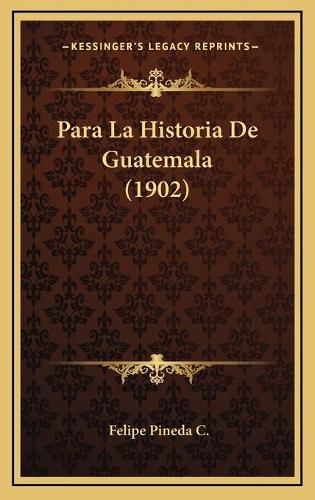Cover image for Para La Historia de Guatemala (1902)