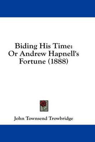 Biding His Time: Or Andrew Hapnell's Fortune (1888)