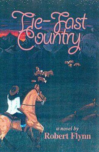 Cover image for Tie-Fast Country: A Novel / by Robert Flynn.