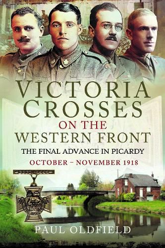 Victoria Crosses on the Western Front - The Final Advance in Picardy