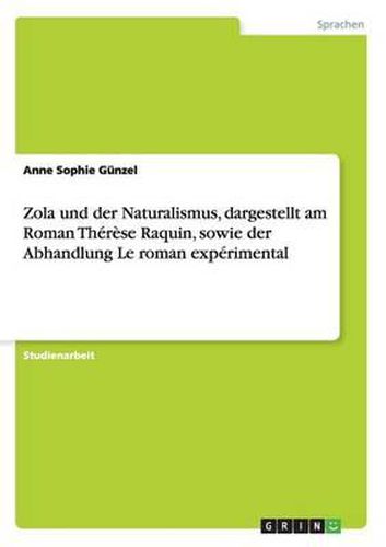 Zola Und Der Naturalismus, Dargestellt Am Roman Therese Raquin, Sowie Der Abhandlung Le Roman Experimental