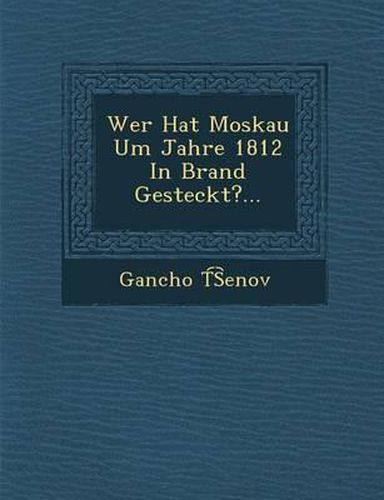 Cover image for Wer Hat Moskau Um Jahre 1812 in Brand Gesteckt?...