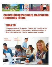 Cover image for Coleccion Oposiciones Magisterio Educacion Fisica. Tema 20: Organizacion de Grupos y Tareas. La Planificacion de Actividades de Ensenanza y Aprendizaje en el Area de Educacion Fisica: modelos de sesion.