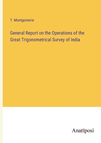 Cover image for General Report on the Operations of the Great Trigonometrical Survey of India