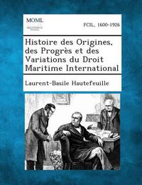 Cover image for Histoire Des Origines, Des Progres Et Des Variations Du Droit Maritime International