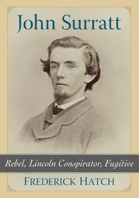 Cover image for John Surratt: Rebel, Lincoln Conspirator, Fugitive