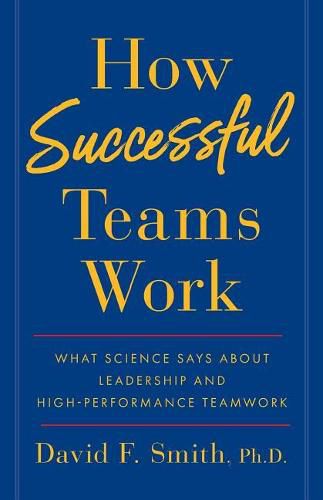 Cover image for How Successful Teams Work: What Science Says about Leadership and High-Performance Teamwork