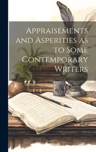 Cover image for Appraisements and Asperities as to Some Contemporary Writers