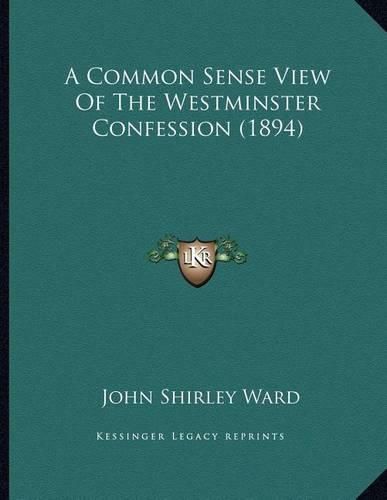 Cover image for A Common Sense View of the Westminster Confession (1894)
