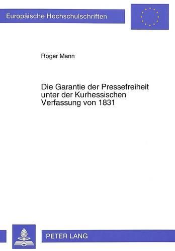 Die Garantie Der Pressefreiheit Unter Der Kurhessischen Verfassung Von 1831