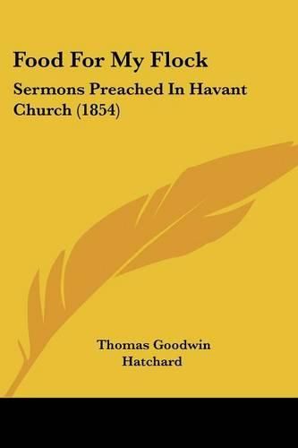 Cover image for Food for My Flock: Sermons Preached in Havant Church (1854)