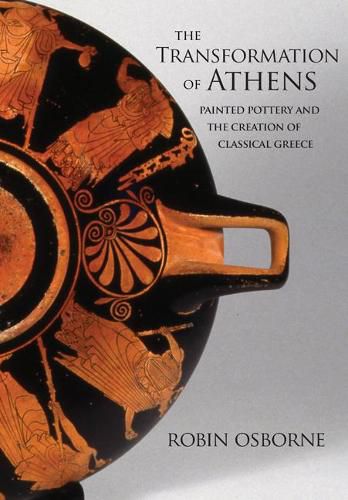 Cover image for The Transformation of Athens: Painted Pottery and the Creation of Classical Greece