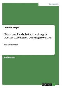 Cover image for Natur- Und Landschaftsdarstellung in Goethes  die Leiden Des Jungen Werther