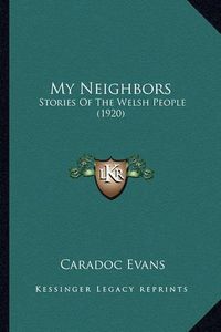 Cover image for My Neighbors: Stories of the Welsh People (1920)