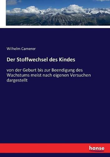 Der Stoffwechsel des Kindes: von der Geburt bis zur Beendigung des Wachstums meist nach eigenen Versuchen dargestellt