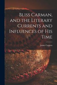 Cover image for Bliss Carman, and the Literary Currents and Influences of His Time