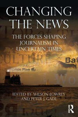 Cover image for Changing the News: The Forces Shaping Journalism in Uncertain Times