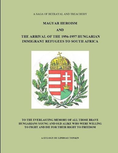 Cover image for Magyar Heroism and the Arrival of the 1956-1957 Hungarian Immigrant Refugees to South Africa