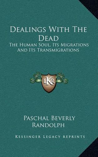 Dealings with the Dead: The Human Soul, Its Migrations and Its Transmigrations