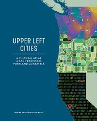Cover image for Upper Left Cities: A Cultural Atlas of San Francisco, Portland, and Seattle