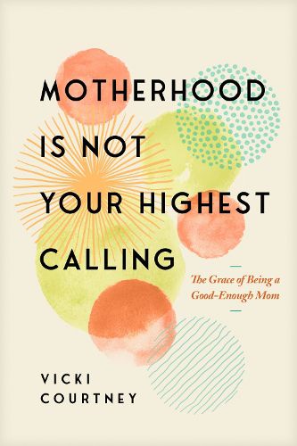 Cover image for Motherhood is Not Your Highest Calling