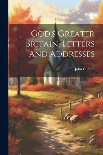 Cover image for God's Greater Britain, Letters And Addresses