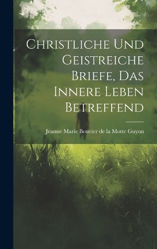 Cover image for Christliche Und Geistreiche Briefe, Das Innere Leben Betreffend