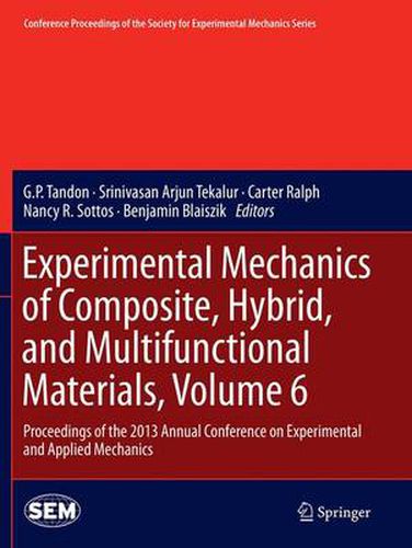 Experimental Mechanics of Composite, Hybrid, and Multifunctional Materials, Volume 6: Proceedings of the 2013 Annual Conference on Experimental and Applied Mechanics