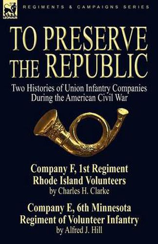 Cover image for To Preserve the Republic: Two Histories of Union Infantry Companies During the American Civil War