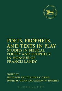 Cover image for Poets, Prophets, and Texts in Play: Studies in Biblical Poetry and Prophecy in Honour of Francis Landy