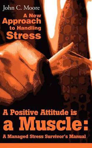 Cover image for A Positive Attitude is a Muscle: A Managed Stress Survivor's Manual