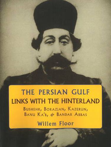 Cover image for Persian Gulf -- Links with the Hinterland: Bushehr, Borazjan, Kazerun, Banu Ka'b, & Bandar Abbas