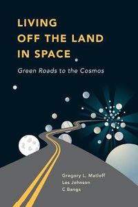 Cover image for Living Off the Land in Space: Green Roads to the Cosmos