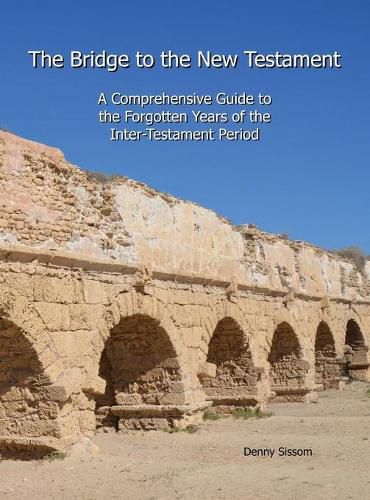 Cover image for The Bridge to the New Testament: A Comprehensive Guide to the Forgotten Years of the Inter-Testament Period