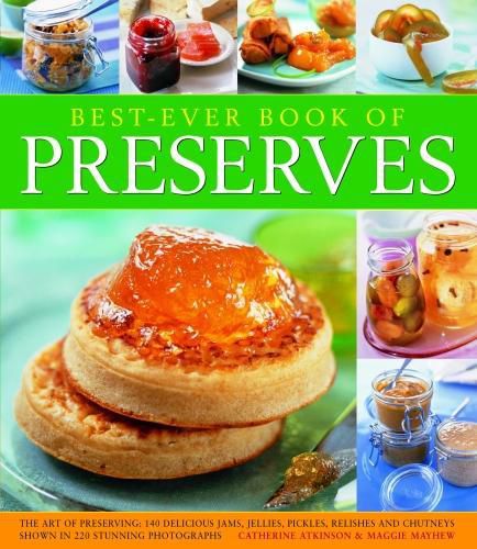 Best Ever Book of Preserves: The art of preserving: 140 delicious jams, jellies, pickles, relishes and chutneys shown in 250 stunning photographs