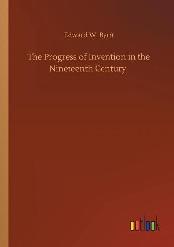 Cover image for The Progress of Invention in the Nineteenth Century