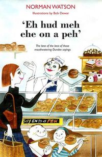 Cover image for 'Eh hud meh eh on a peh': The best of the best of those mouthwatering Dundee sayings