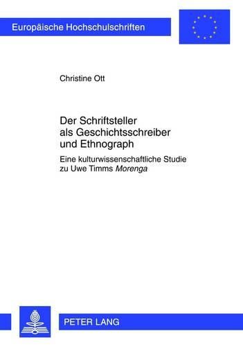 Der Schriftsteller ALS Geschichtsschreiber Und Ethnograph: Eine Kulturwissenschaftliche Studie Zu Uwe Timms  Morenga