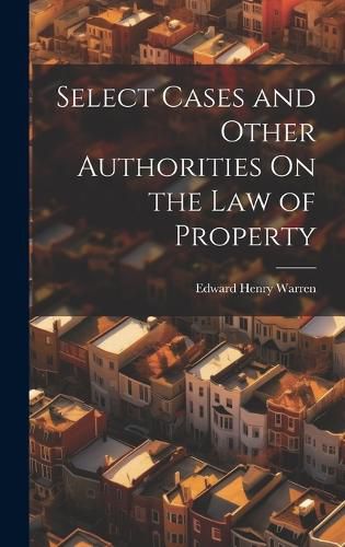 Cover image for Select Cases and Other Authorities On the Law of Property