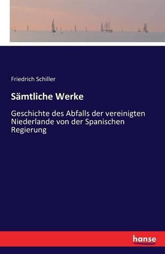 Samtliche Werke: Geschichte des Abfalls der vereinigten Niederlande von der Spanischen Regierung