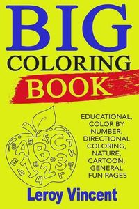 Cover image for Big Coloring Book: Educational, Color by Number, Directional Coloring, Nature, Cartoon, General Fun Pages