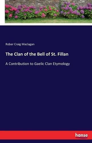 Cover image for The Clan of the Bell of St. Fillan: A Contribution to Gaelic Clan Etymology