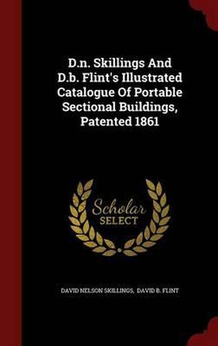 Cover image for D.N. Skillings and D.B. Flint's Illustrated Catalogue of Portable Sectional Buildings, Patented 1861
